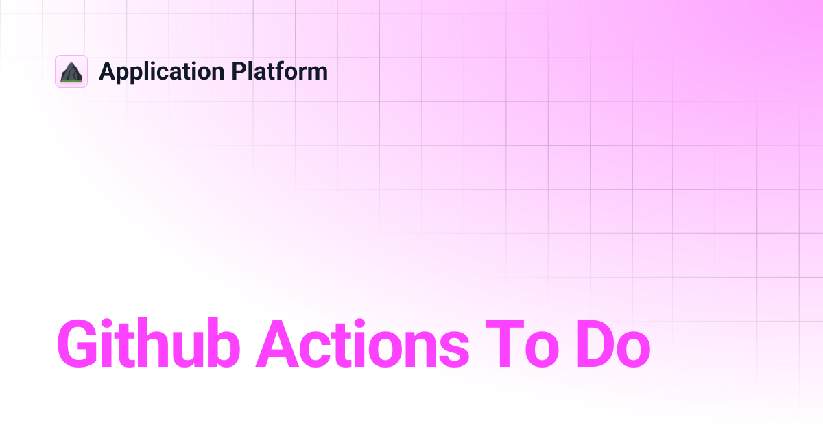 Github Actions To Do | Application Platform